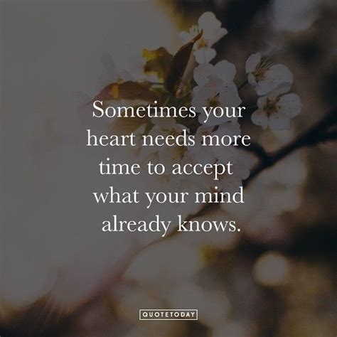 Sometimes Your Heart Needs More Time To Accept What Your Mind Already
