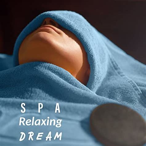 Spa Relaxing Dream Easy Listening And Relaxing Music For Spa Massage Relaxation
