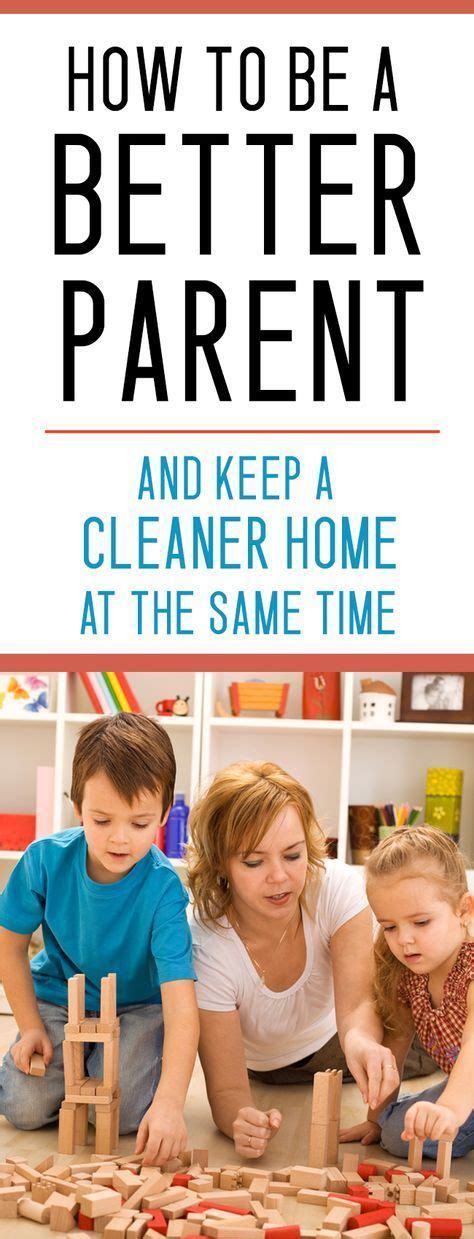 How To Be A Better Parent And Have A Cleaner House Too Good