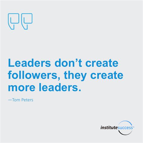 Leaders Dont Create Followers They Create More Leaders Tom Peters