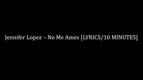 Jennifer Lopez No Me Ames Lyrics10 Minutes Youtube