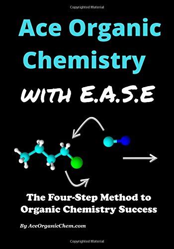 Ace Organic Chemistry With Ease The Four Step Method For O Chem