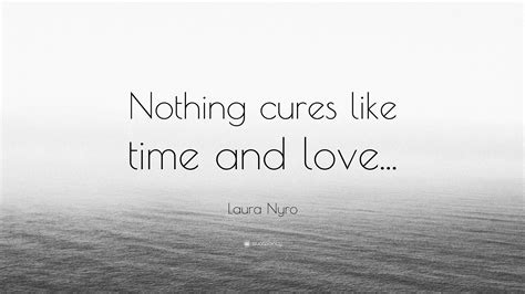 Laura Nyro Quote “nothing Cures Like Time And Love”