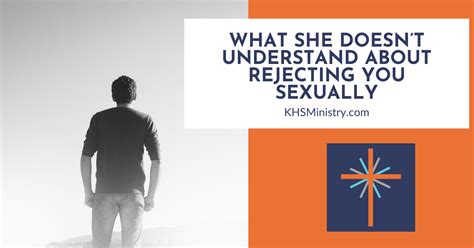What She Doesn’t Understand About Rejecting You Sexually Knowing Her Sexually
