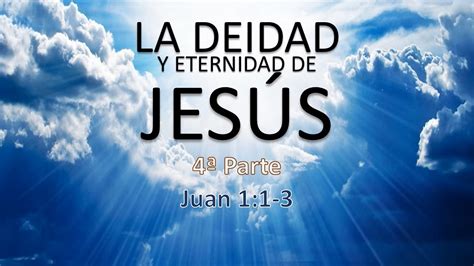 La Deidad Y Eternidad De Jesús 4a Parte Juan 11 3 Berith