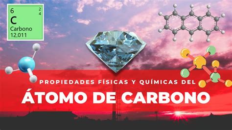 El Átomo De Carbono Propiedades Físicas Y Químicas Youtube