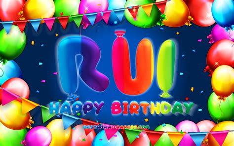 Download Wallpapers Happy Birthday Rui 4k Colorful Balloon Frame Rui