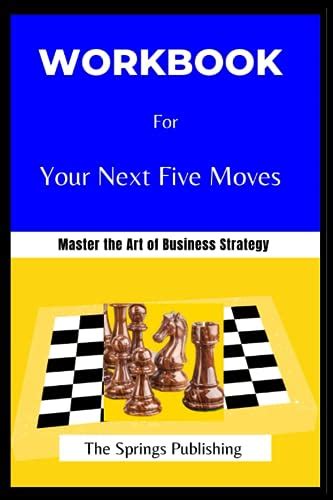 Workbook For Your Next Five Moves Master The Art Of Business Strategy