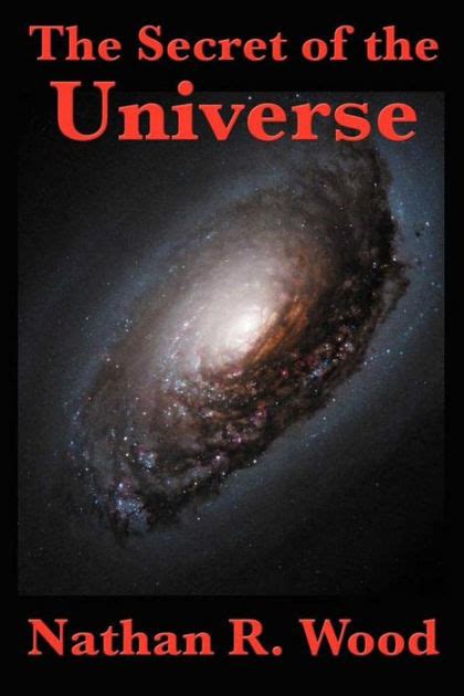 The Secret Of The Universe By Nathan R Wood Paperback Barnes And Noble®
