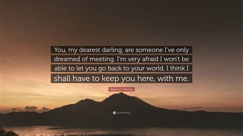 Rebecca F Kenney Quote You My Dearest Darling Are Someone Ive