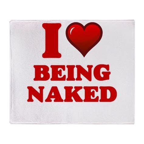 I Love Being Naked Throw Blanket By Tshirts Plus Cafepress