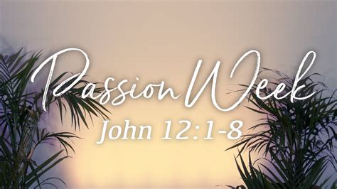 Passion Week Devotional Day 1 John 121 8 Youtube