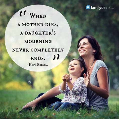 A mother is a daughter's first best friend. "When a mother dies, a daughter's mourning never ...