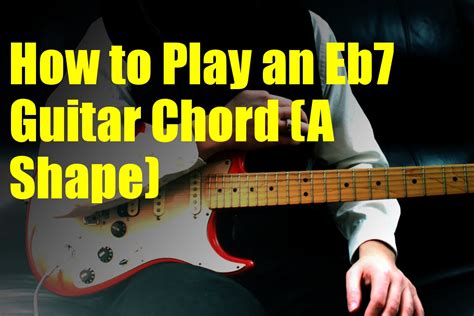 How To Play An Eb7 Guitar Chord A Shape Youtube
