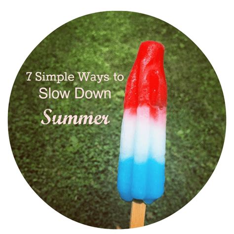 7 Simple Ways To Slow Down Summer