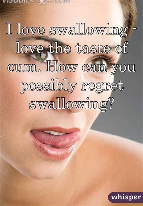 I Love Swallowing Love The Taste Of Cum How Can You Possibly Regret