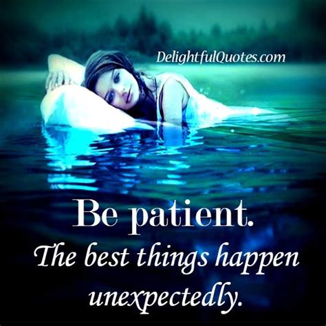 Be Patient The Best Things Happen Unexpectedly Delightful Quotes