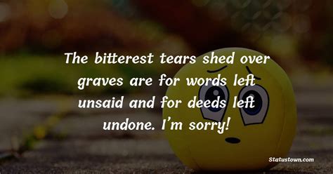 The Bitterest Tears Shed Over Graves Are For Words Left Unsaid And For