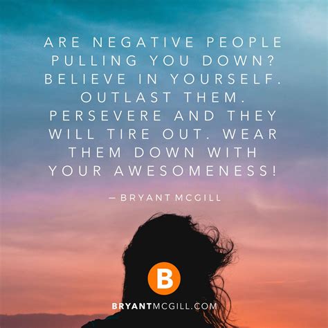 Are Negative People Pulling You Down Believe In Yourself Outlast Them