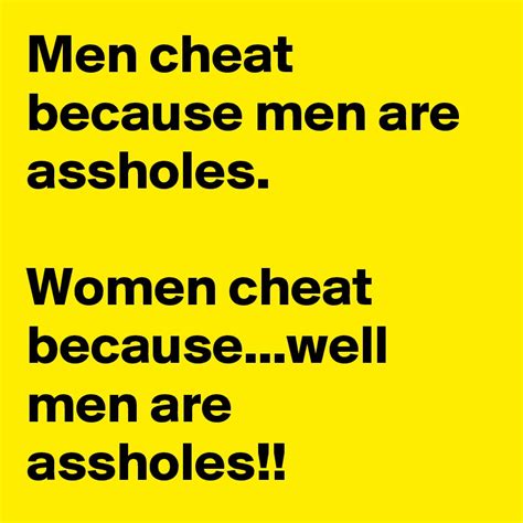 Men Cheat Because Men Are Assholes Women Cheat Becausewell Men Are