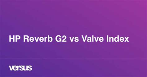 Hp Reverb G2 Vs Valve Index What Is The Difference