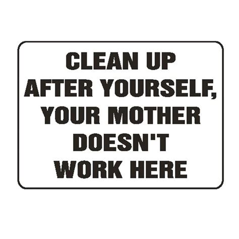 Clean Up After Yourself Your Mother Doesnt Work Here Sign 14w X 10