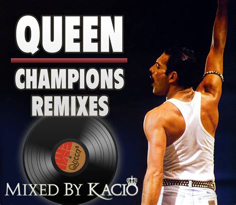 Queen Remixes By Kacio Queen Champions Remixes Album 2012
