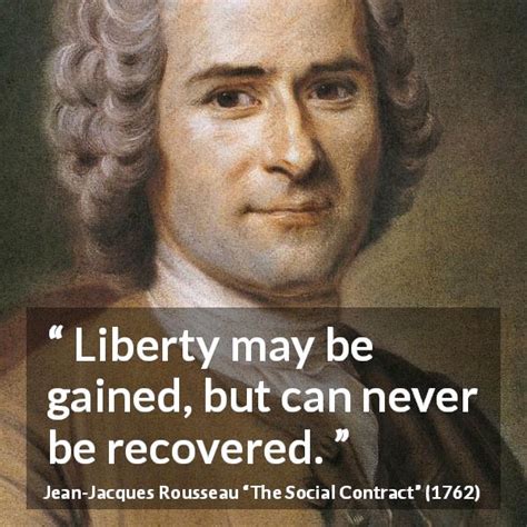 Jean Jacques Rousseau “liberty May Be Gained But Can Never”