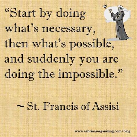 Start by doing what's necessary; Start by doing what's necessary, then what's possible, and ...