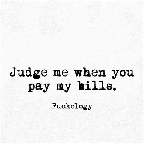 judge me when you pay my bills quotes about haters sarcastic quotes witty quotes