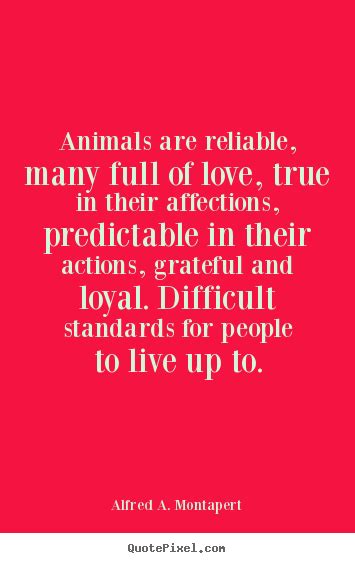 Quotes about love - Animals are reliable, many full of love, true in
