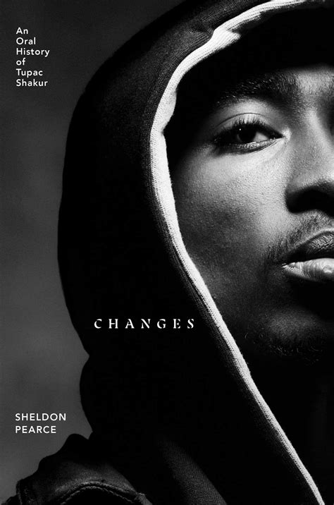 Changes: An Oral History of Tupac Shakur by Sheldon Pearce | Goodreads