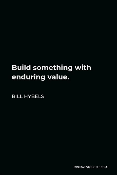 Bill Hybels Quote Build Something With Enduring Value