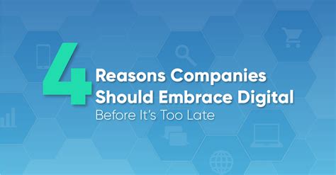 4 Reasons Why All Companies Should Embrace Digitalbefore Its Too