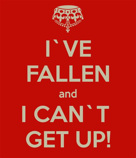 Ive Fallen And I Can T Get Up Quotes Quotesgram