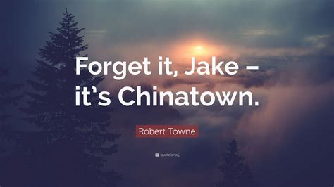 Robert Towne Quote “forget It Jake It’s Chinatown ”