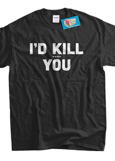 Funny Meme Shirt Geek Nerd Id Kill To Be With You Screen Etsy