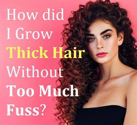 Many people want to help their hair look thick and full without chemical treatments. How did I Grow Thick Hair Without Too Much Fuss ...