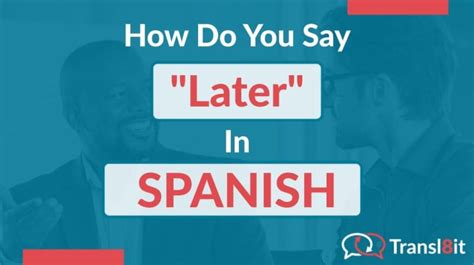How Do You Say Later In Spanish Transl8it Translations To From English And Spanish French