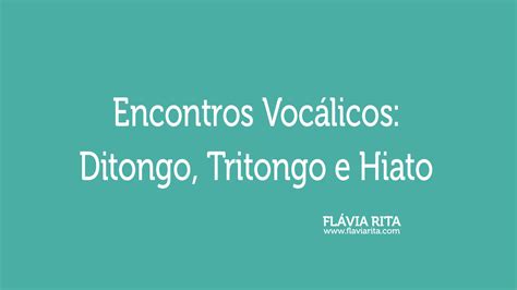Encontros Vocálicos Ditongo Tritongo E Hiato Blog Flávia Rita