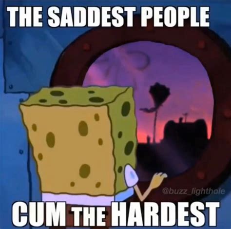 The Saddest People C The Hardest Spongebob The Saddest People Cum