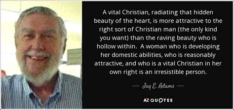 'the christian is free from all other human beings. Jay E. Adams quote: A vital Christian, radiating that hidden beauty of the heart...