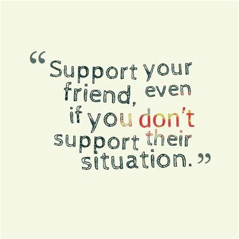 Support Your Friend Even If You Dont Support Their Situation True