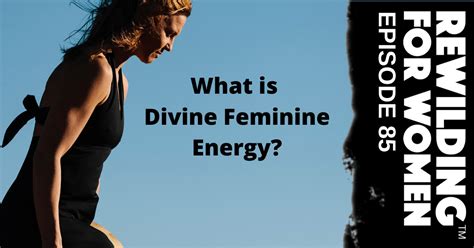 What Is Divine Feminine Energy Rewilding For Women