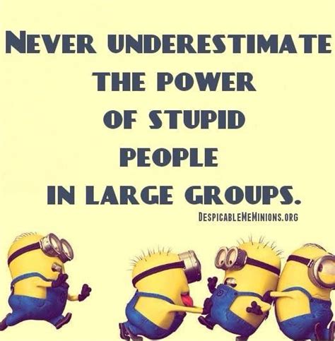 We hope you enjoyed our collection of 17 free pictures with george carlin quote. Never underestimate the power of stupid in large groups | Funny minion quotes, Funny quotes ...