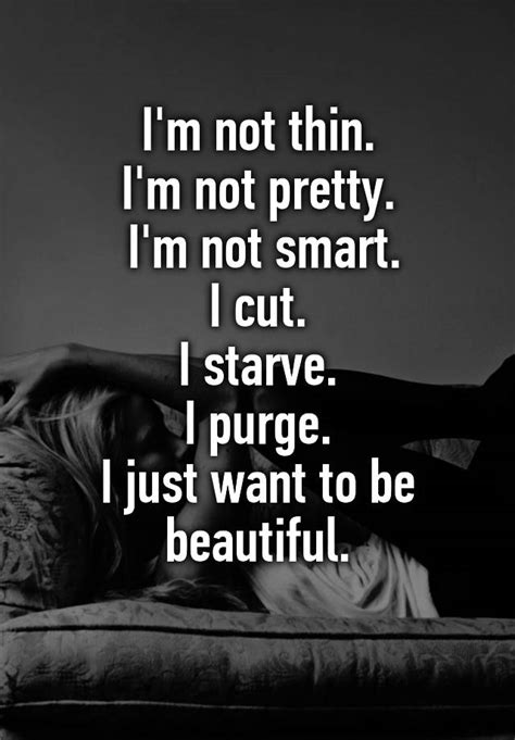 i m not thin i m not pretty i m not smart i cut i starve i purge i just want to be beautiful