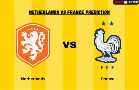 Netherlands Vs France Prediction Kick Off Time Ground Head To Head Lineups Stats And Live