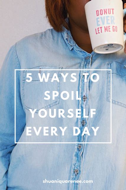 5 Ways To Spoil Yourself Every Day Positive Inspiration Overwhelmed