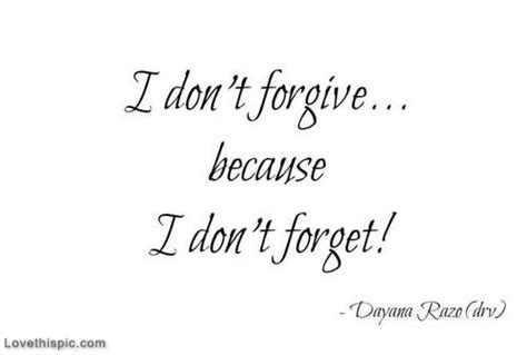 I Dont Forgive Because I Dont Forget Pictures Photos And Images For