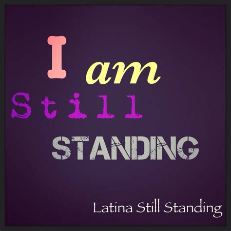 I Am Still Standing Stand Quotes Still Standing Quotes